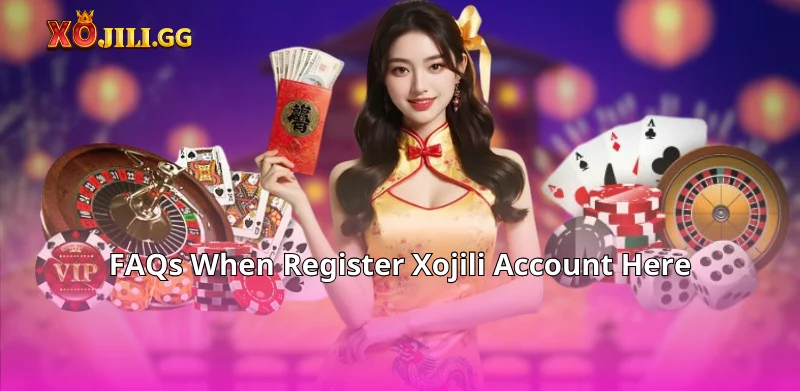 FAQs When Register Xojili Account Here