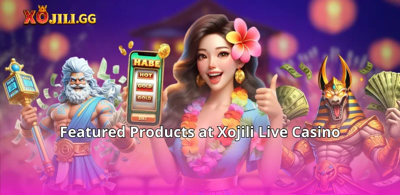 Featured Products at Xojili Live Casino