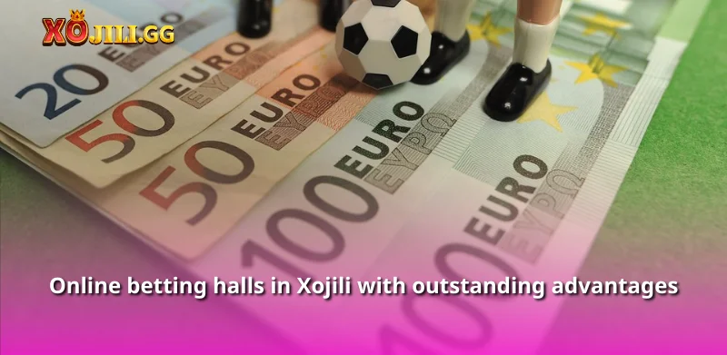 Online betting halls in Xojili with outstanding advantages