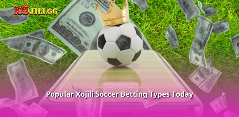 Popular Xojili Soccer Betting Types Today