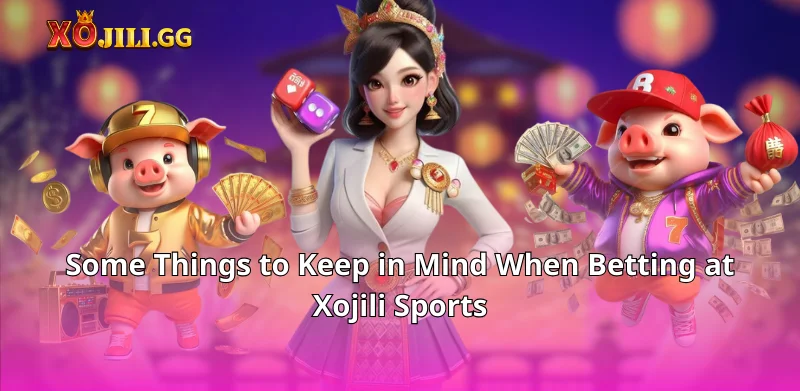 Some Things to Keep in Mind When Betting at Xojili Sports