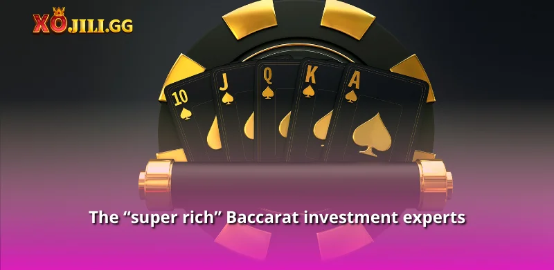 The “super rich” Baccarat investment experts